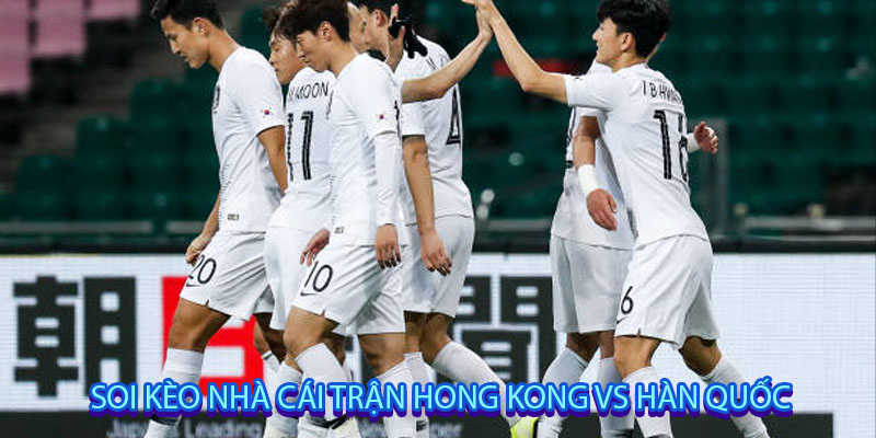 Soi kèo nhà cái trận Hong Kong vs Hàn Quốc
